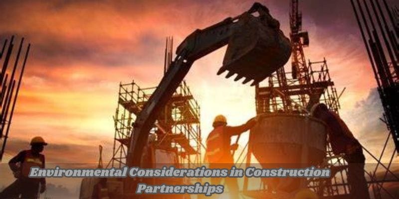 Environmental Considerations in Construction Partnerships